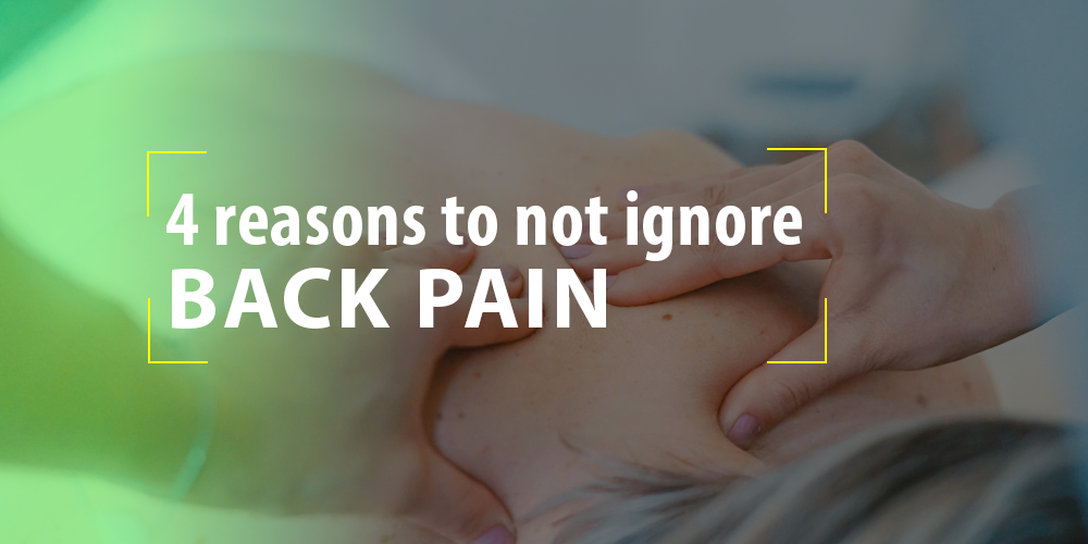 4 reasons to not ignore Back Pain