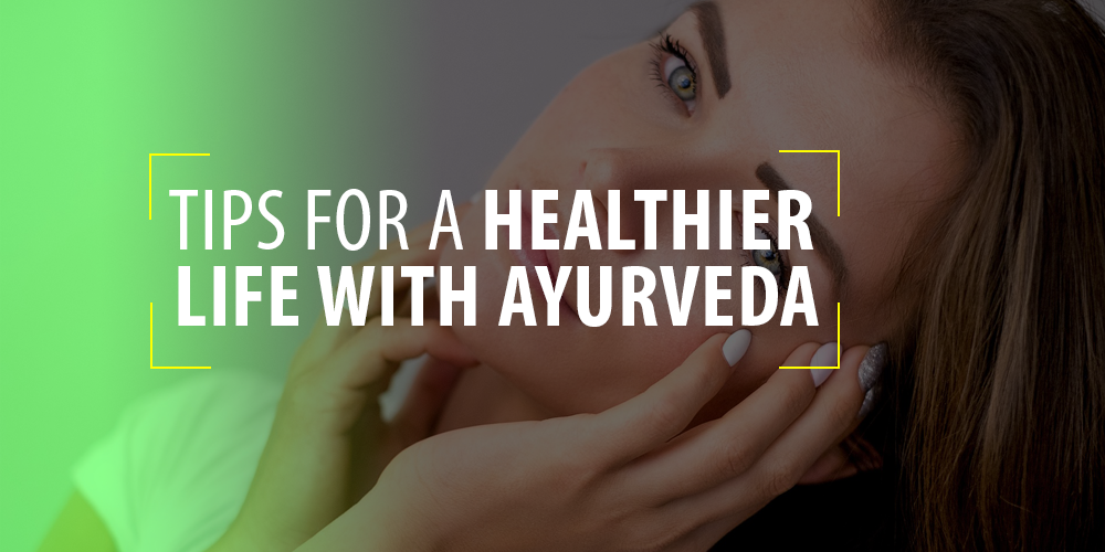 Tips For A Healthier Life With Ayurveda