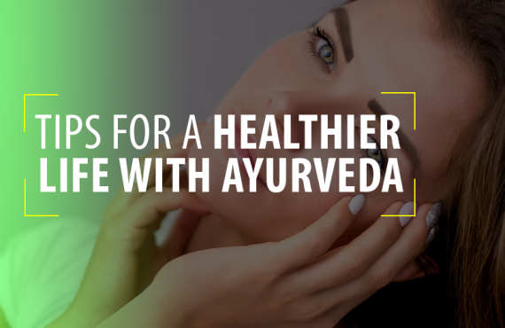 Tips For A Healthier Life With Ayurveda
