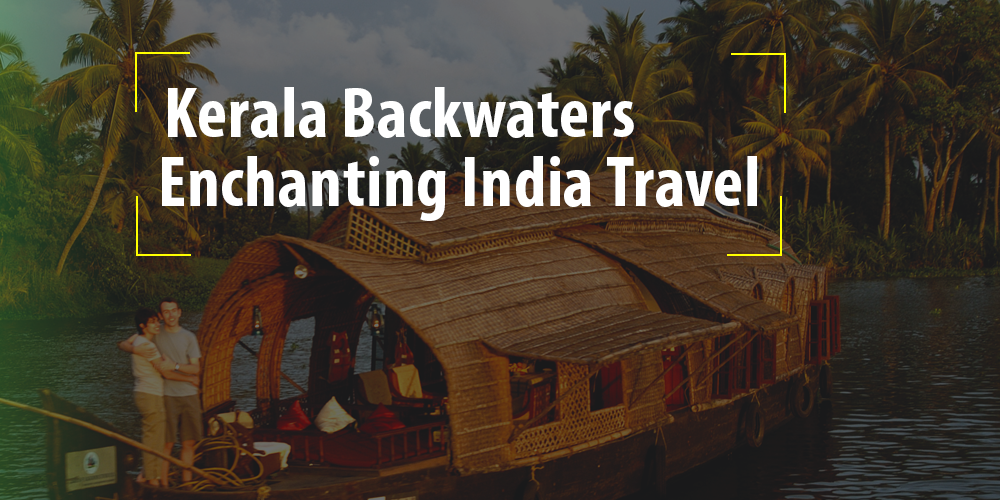 Kerala Backwaters: Enchanting India Travel