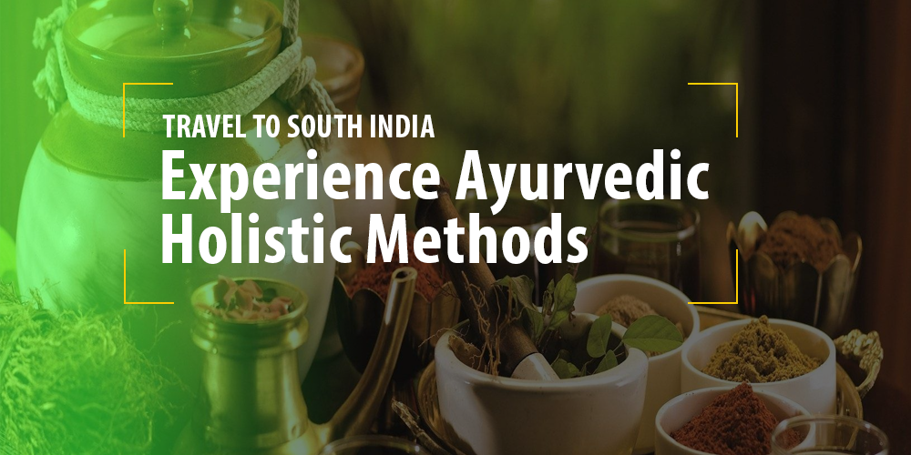 Travel to South India Experience-Ayurvedic Holistic Methods