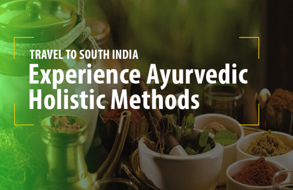 Travel to South India Experience-Ayurvedic Holistic Methods