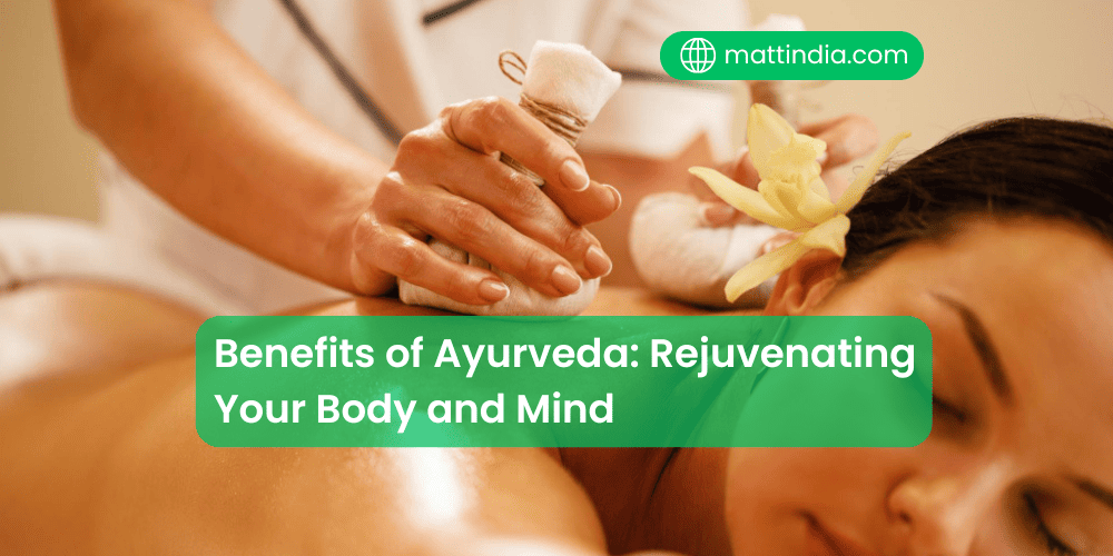 Benefits of Ayurveda: Rejuvenating Your Body and Mind
